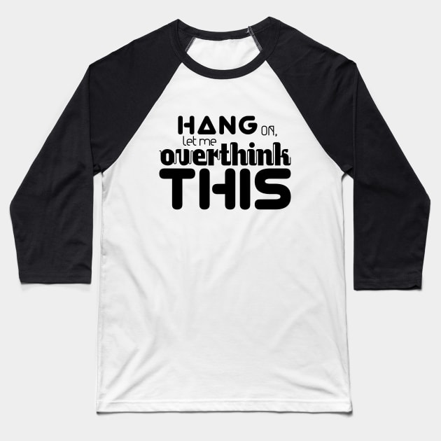 Hang On Let me Overthink This T-Shirt Baseball T-Shirt by TeePwr